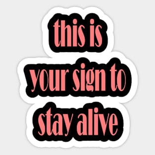 this is your sign to stay alive Sticker